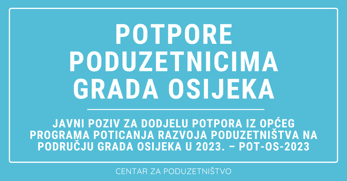 JAVNI POZIV za dodjelu potpora iz Općeg programa poticanja razvoja poduzetništva na području grada Osijeka u 2023. – POT-OS-2023